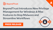 BeyondTrust Introduces New Privilege Management For Windows Mac BeyondTrust Introduces New Privilege Management For Windows Mac