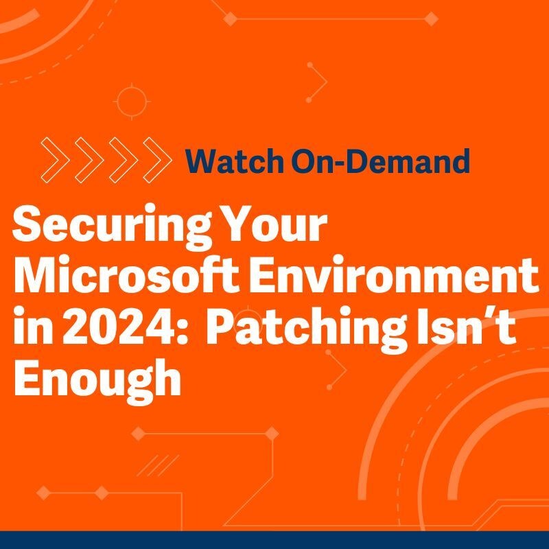 Securing Your Microsoft Environment in 2024: Patching Isn't Enough