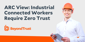 ARC View: Industrial Connected Workers Require Zero Trust