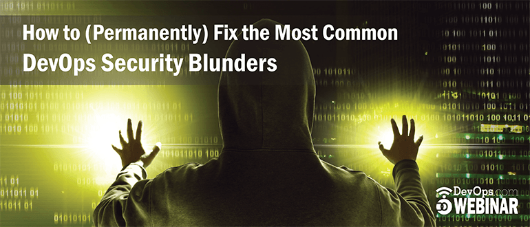 How to (Permanently) Fix the Most Common DevOps Security Blunders