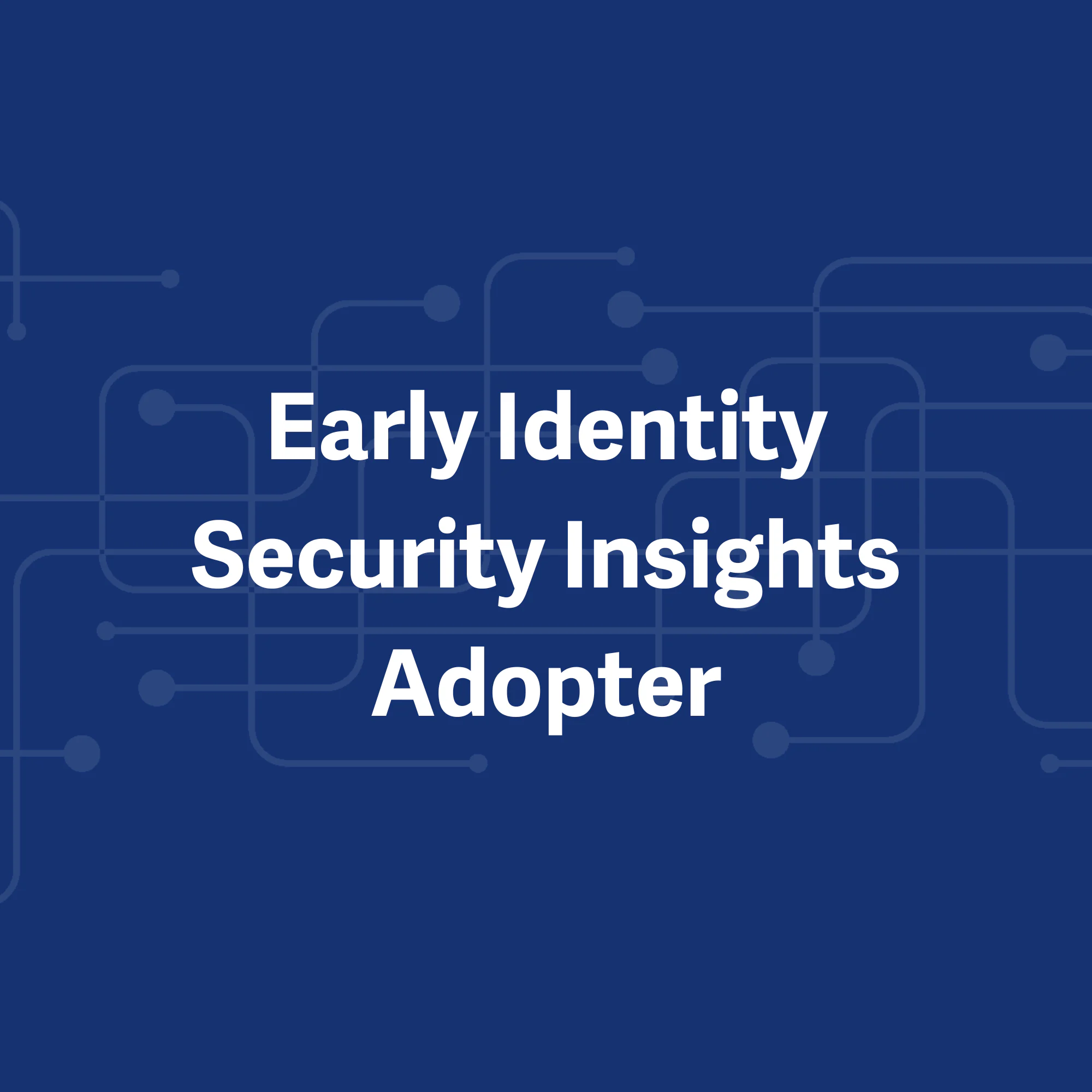 Hear from an Early Identity Security Insights Adopter