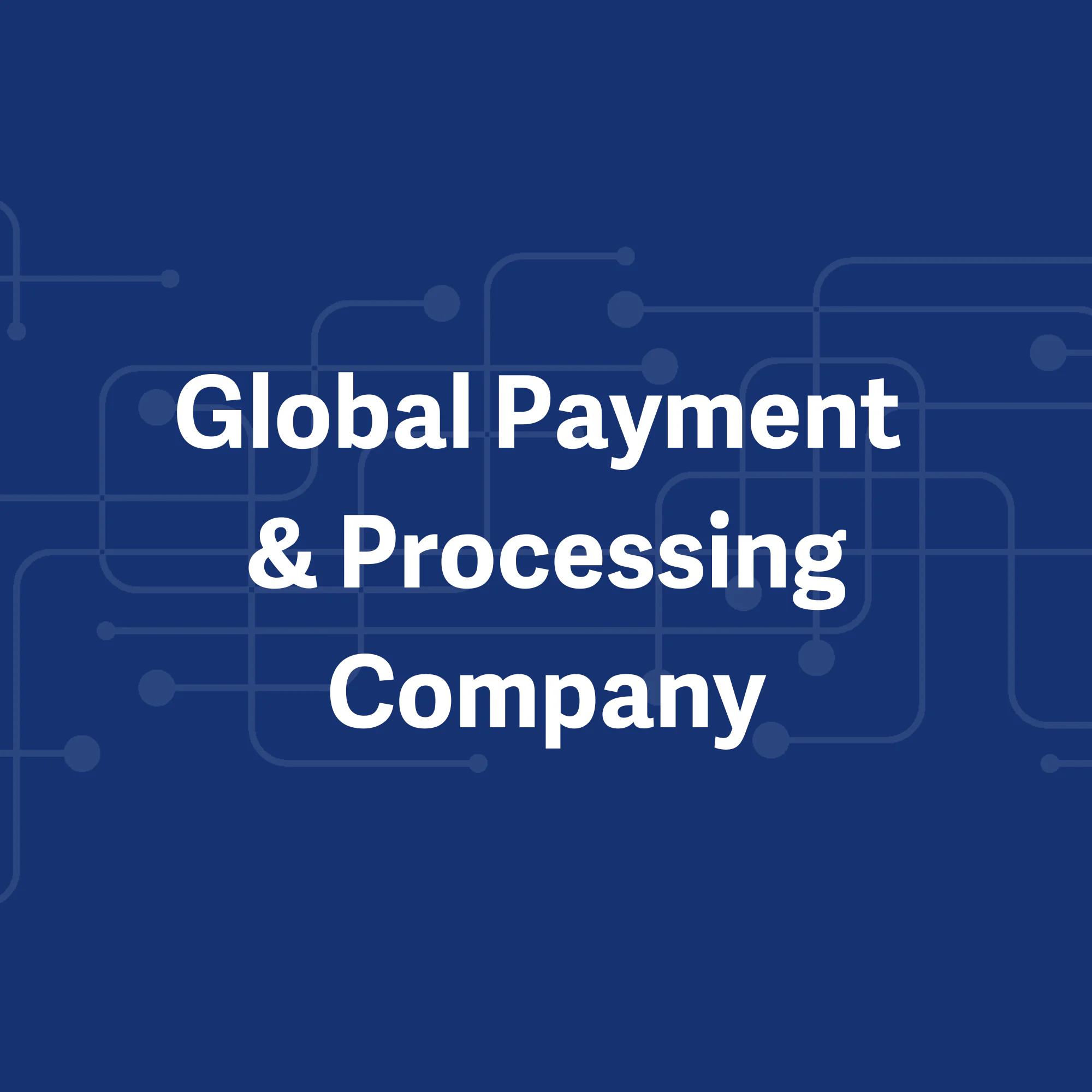 Case Study: Global Payment & Processing Company