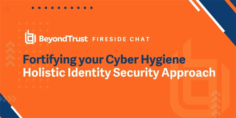 Fireside Chat: Fortifying Cyber Hygiene with a Holistic Identity Security Approach