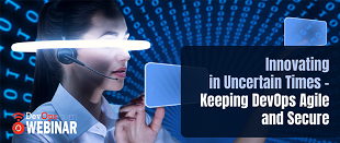 Innovating in Uncertain Times – Keeping DevOps Agile and Secure